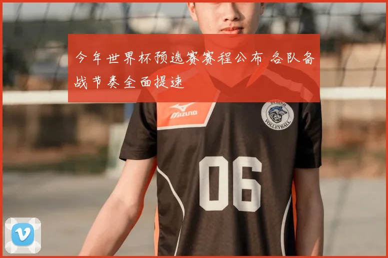 今年世界杯预选赛赛程公布 各队备战节奏全面提速