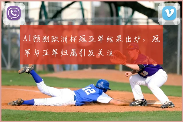AI预测欧洲杯冠亚军结果出炉,冠军与亚军归属引发关注