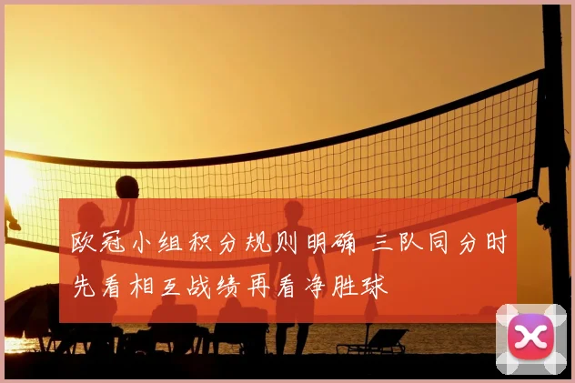 欧冠小组积分规则明确 三队同分时先看相互战绩再看净胜球